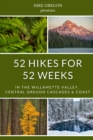 Image for 52 Hikes For 52 Weeks : in the Willamette Valley, Central Oregon Cascades &amp; Coast