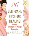 Image for 26 Self-Care Tips For Healing - Coping Strategies To Manage Depression - Work Book Journal