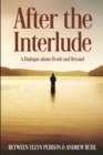 Image for After The Interlude - A Dialogue about Death and Beyond