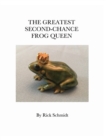 Image for The Greatest Second-Chance Frog Queen : A Not-Just-4-Children, Collectible 1st Edition.