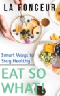 Image for Eat So What! Smart Ways to Stay Healthy (Revised and Updated) Full Color Print