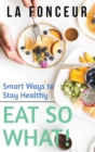 Image for Eat So What! Smart Ways to Stay Healthy (Revised and Updated)