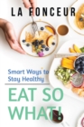 Image for Eat So What! Smart Ways to Stay Healthy (Revised and Updated) Full Color Print