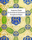 Image for Augustus Pugin Ecclesiastical Ornament Scrapbook Paper : 20 Sheets: One-Sided Decorative Paper
