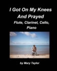 Image for I Got Down On My Knees And Prayed Flute, Clarinet, Cello, Piano