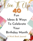 Image for Live It Up - 40 Fun Ideas And Ways To Celebrate Your Birthday Month - A Work Book Journal : White Multicolor Brown Abstract Modern Contemporary Background Cover