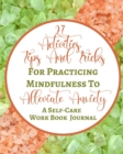 Image for 27 Activities, Tips And Tricks For Practicing Mindfulness To Alleviate Anxiety - A Self-Care Work Book Journal