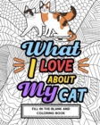 Image for What I Love About My Cat Fill-In-The-Blank and Coloring Book : Adult Coloring Books for Cat Lovers, Best Gift for Cat Owners