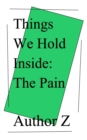 Image for Things We Hold Inside : The Pain