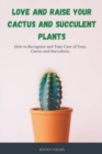 Image for Love and raise your cactus and succulent plants : How to Recognize and Take Care of Your Cactus and Succulents