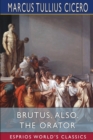 Image for Brutus, also, The Orator (Esprios Classics) : History of Famous Orators