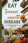 Image for Eat to Prevent and Control Disease : How Superfoods Can Help You Live Disease Free