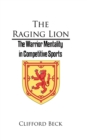 Image for The Raging Lion : The Warrior Mentality in Competition Sports