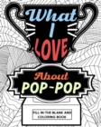 Image for What I Love About Pop-Pop Fill-In-The-Blank and Coloring Book : Adult Coloring Books for Father&#39;s Day, Best Gift for Pop-Pop