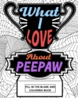 Image for What I Love About Peepaw Fill-In-The-Blank and Coloring Book : Adult Coloring Books for Father&#39;s Day, Best Gift for Peepaw
