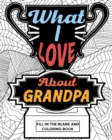 Image for What I Love About Grandpa Fill-In-The-Blank and Coloring Book : Adult Coloring Books for Father&#39;s Day, Best Gift for Grandpa