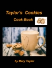Image for Taylor&#39;s Cookies Cook Book : Cookies Bake Chocoalte Soft Kitchen Oven Easy Cook Books Recipes Bake Cookies