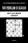 Image for 500 problemi di scacchi, Mate in 6 mosse, Esperto : Risolvi esercizi di scacchi e migliora le tue abilit? tattiche.