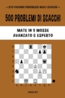Image for 500 problemi di scacchi, Mate in 5 mosse, Avanzato ed Esperto : Risolvi esercizi di scacchi e migliora le tue abilit? tattiche.