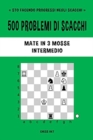 Image for 500 problemi di scacchi, Mate in 3 mosse, Intermedio : Risolvi esercizi di scacchi e migliora le tue abilit? tattiche.