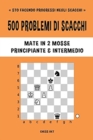 Image for 500 problemi di scacchi, Mate in 2 mosse, Principiante e Intermedio : Risolvi esercizi di scacchi e migliora le tue abilit? tattiche.