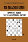 Image for 500 Schachaufgaben, Matt in 5 Z?gen, Fortgeschrittene und Expert : L?sen Sie Schachprobleme und verbessern Sie Ihre taktischen F?higkeiten!