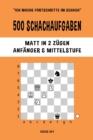 Image for 500 Schachaufgaben, Matt in 2 Z?gen, Anf?nger und Mittelstufe : L?sen Sie Schachprobleme und verbessern Sie Ihre taktischen F?higkeiten!