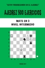 Image for Ajedrez 500 ejercicios, Mate en 3, Nivel Intermedio : Resuelve problemas de ajedrez y mejora tus habilidades t?cticas