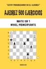 Image for Ajedrez 500 ejercicios, Mate en 1, Nivel Principiante : Resuelve problemas de ajedrez y mejora tus habilidades t?cticas