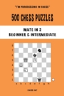 Image for 500 Chess Puzzles, Mate in 2, Beginner and Intermediate Level : Solve chess problems and improve your tactical skills