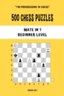 Image for 500 Chess Puzzles, Mate in 1, Beginner Level : Solve chess problems and improve your tactical skills
