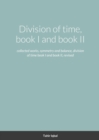 Image for Division of time, book I and book II : collected works, symmetry and balance, division of time book I and book II, revised