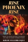 Image for Rise Phoenix Rise: How to Stop Setting Yourself on Fire to Keep Others Warm