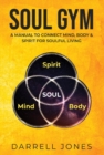 Image for Soul Gym: A Manual for Soulful Living: Connecting Mind, Body &amp; Spirit