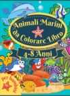 Image for Animali marini da colorare libro per bambini : Incredibile libro da colorare per bambini dai 4 agli 8 anni, per colorare gli animali dell&#39;oceano, le creature del mare e la vita marina sottomarina