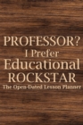 Image for Professor? I Prefer Educational Rockstar : Teacher Lesson Planner, College Teacher Planner, University Teacher Planner, Professor Planner