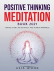 Image for Positive Thinking Meditation Book 2021 : Change Your Life Instantly and Achieve Happiness
