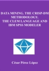 Image for DATA MINING. The CRISP-DM METHODOLOGY. The CLEM language and IBM SPSS MODELER