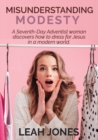 Image for Misunderstanding Modesty : A Seventh-Day Adventist woman discovers how to dress for Jesus in a modern world.
