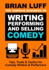 Image for The Serious Business of Writing, Performing &amp; Selling Comedy