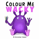 Image for Colour Me Wacky : A fun colouring book for kids