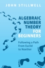 Image for Algebraic number theory for beginners  : following a path from Euclid to Noether