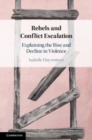 Image for Rebels and conflict escalation  : explaining the rise and decline in violence