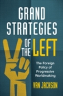 Image for Grand strategies of the Left  : the foreign policy of progressive worldmaking