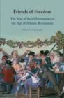 Image for Friends of freedom  : the rise of social movements in the age of Atlantic revolutions