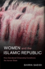 Image for Women and the Islamic Republic : How Gendered Citizenship Conditions the Iranian State