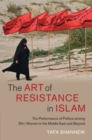 Image for The Art of Resistance in Islam : The Performance of Politics among Shi&#39;i Women in the Middle East and Beyond