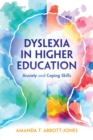 Dyslexia in higher education  : anxiety and coping skills - Abbott-Jones, Amanda T.