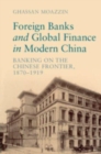 Image for Foreign banks and global finance in modern China  : banking on the Chinese frontier, 1870-1919