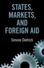 Image for States, Markets, and Foreign Aid: A Political Economy of Aid Delivery Tactics